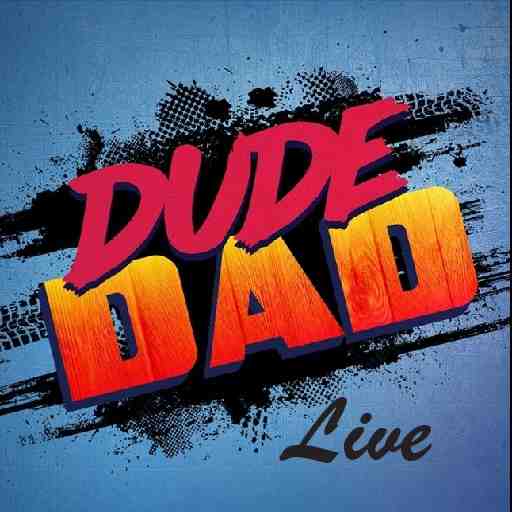 Dude Dad Live!